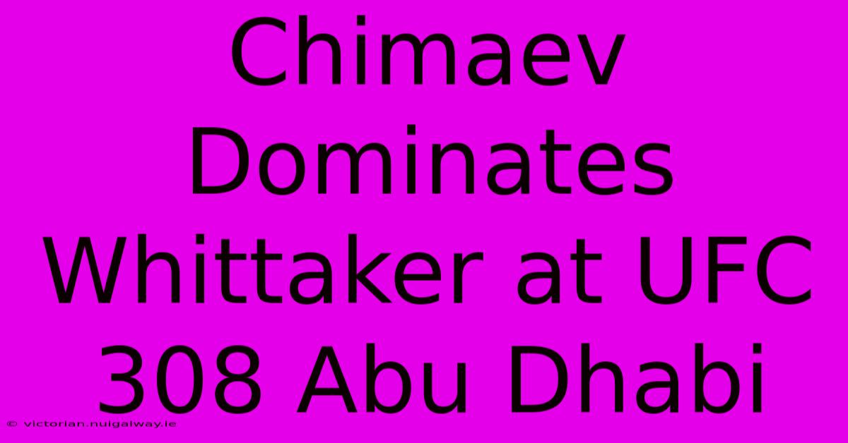 Chimaev Dominates Whittaker At UFC 308 Abu Dhabi 