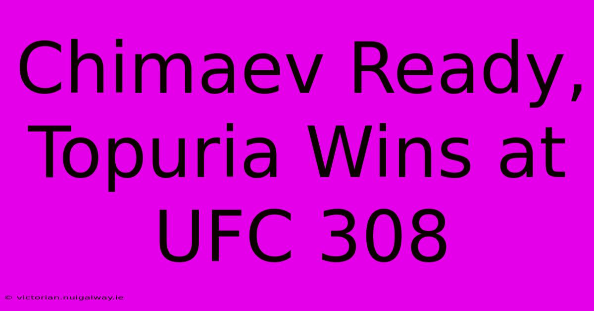 Chimaev Ready, Topuria Wins At UFC 308