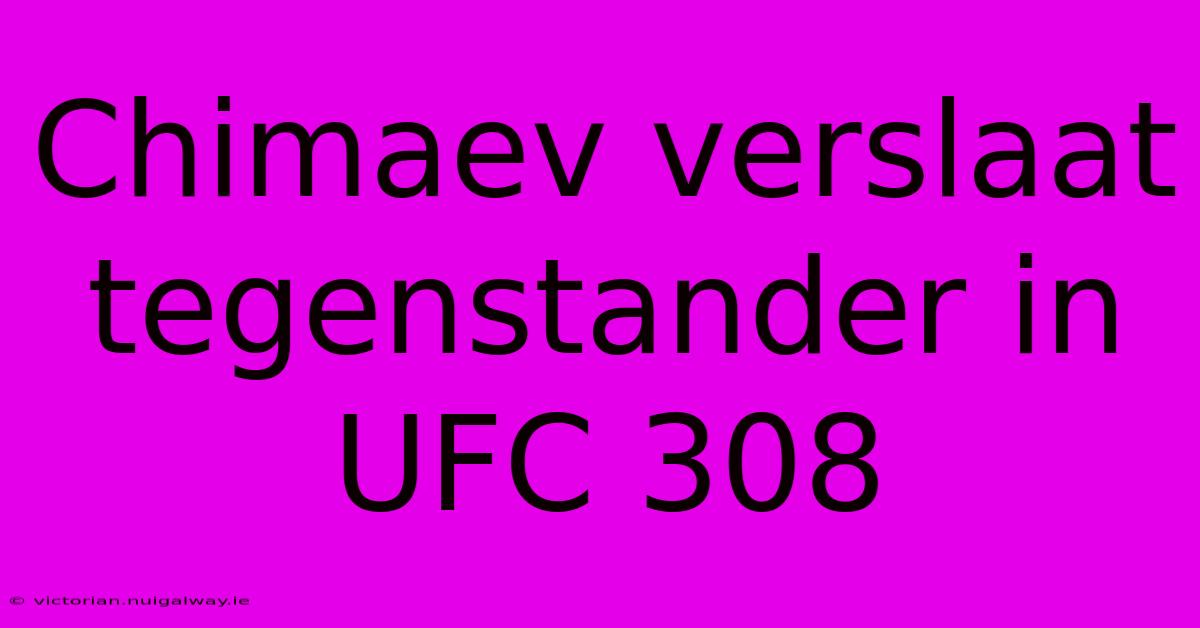 Chimaev Verslaat Tegenstander In UFC 308 