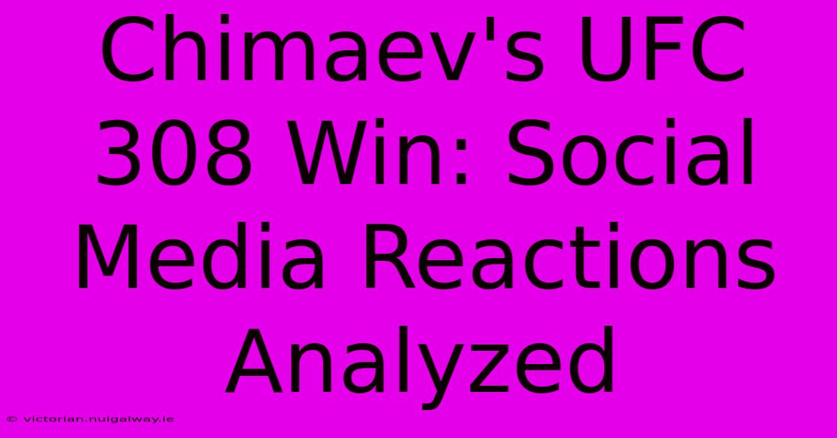 Chimaev's UFC 308 Win: Social Media Reactions Analyzed 