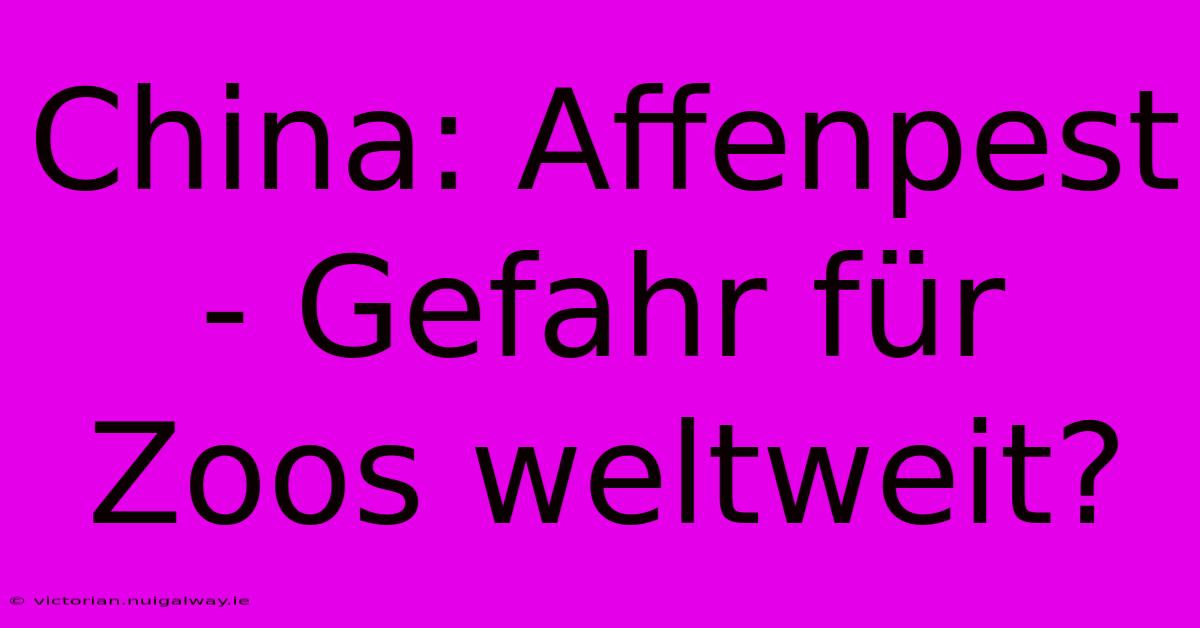 China: Affenpest - Gefahr Für Zoos Weltweit? 