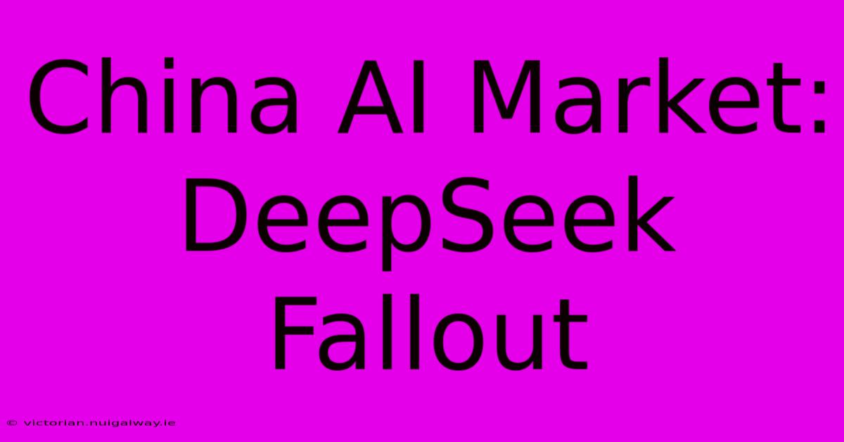 China AI Market: DeepSeek Fallout