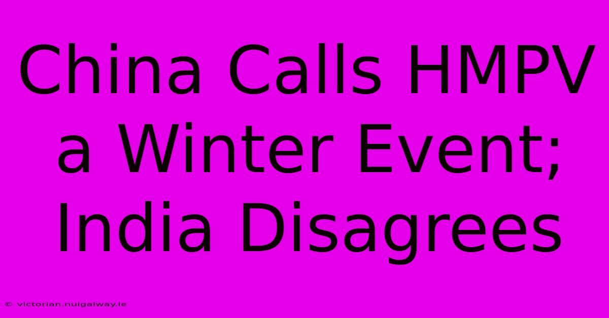 China Calls HMPV A Winter Event; India Disagrees