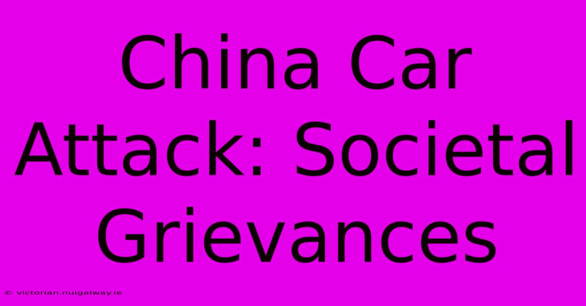 China Car Attack: Societal Grievances