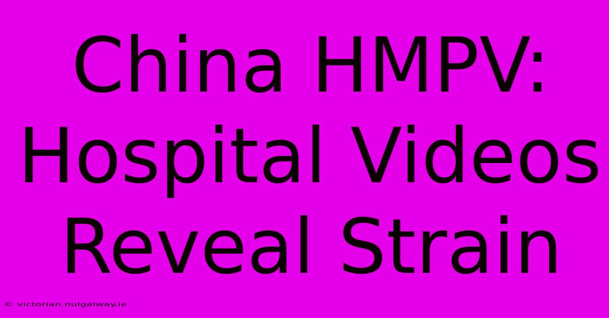 China HMPV: Hospital Videos Reveal Strain