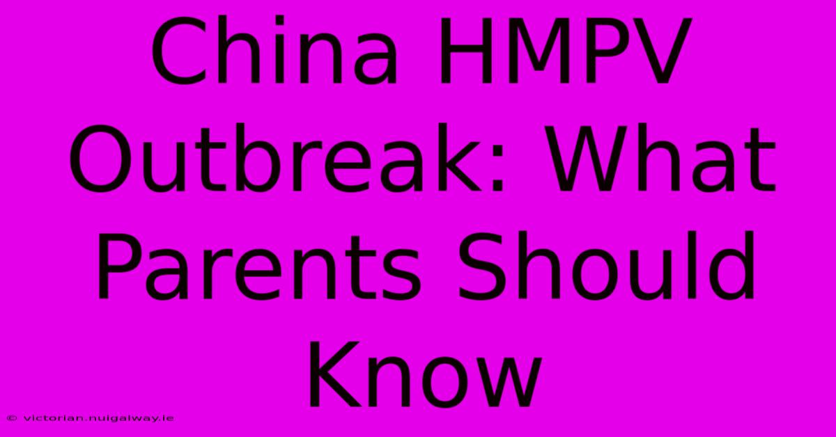 China HMPV Outbreak: What Parents Should Know