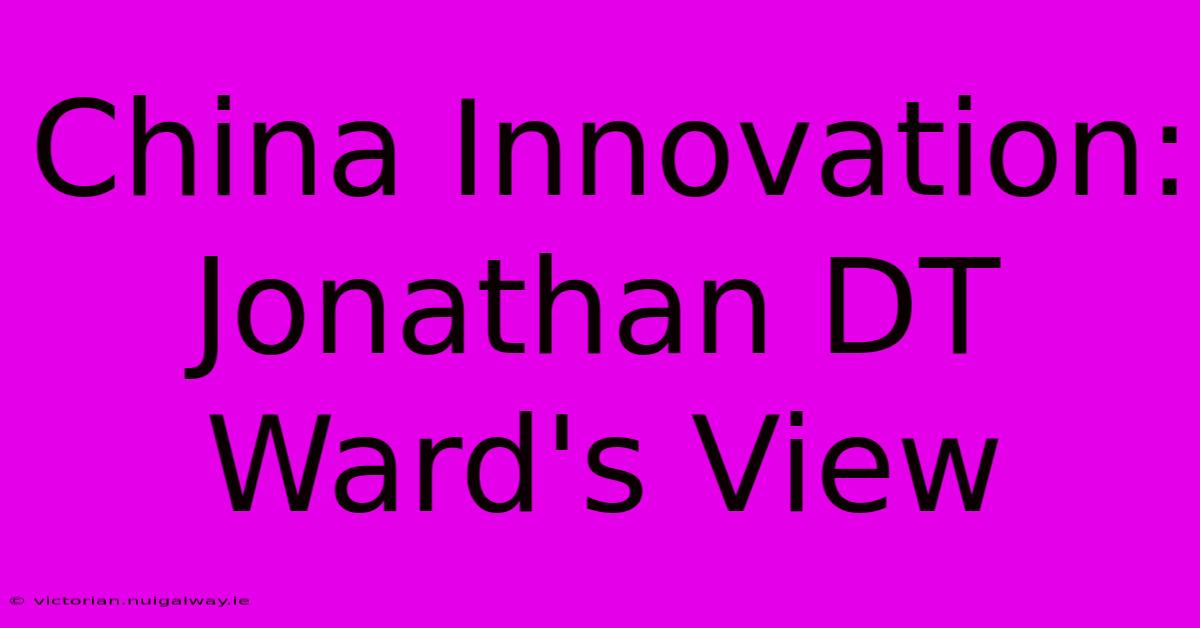 China Innovation: Jonathan DT Ward's View