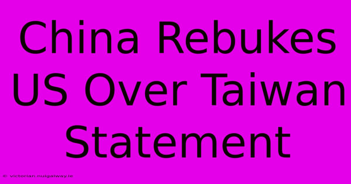 China Rebukes US Over Taiwan Statement