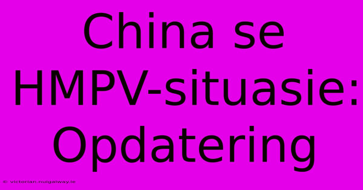 China Se HMPV-situasie: Opdatering