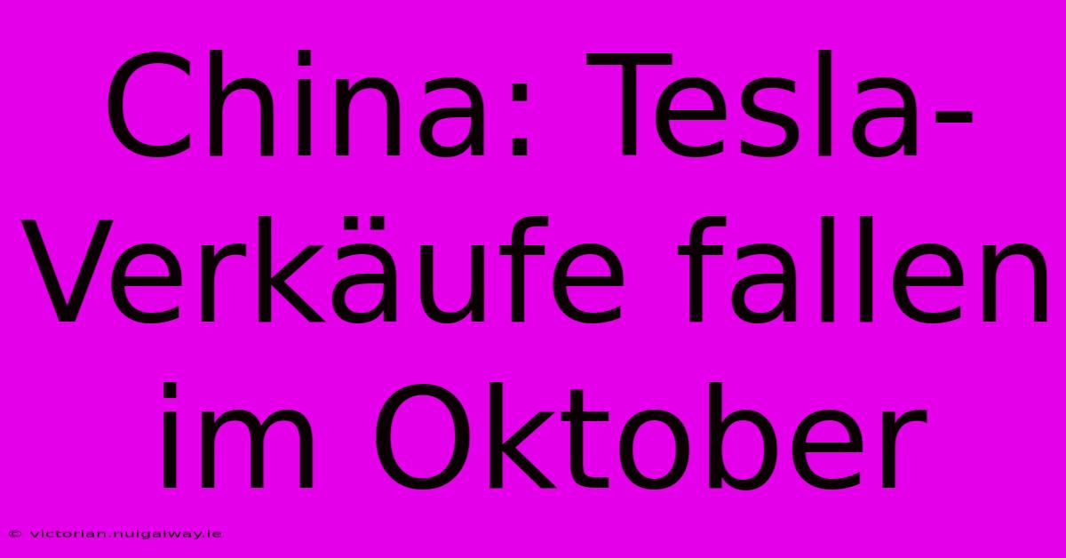 China: Tesla-Verkäufe Fallen Im Oktober