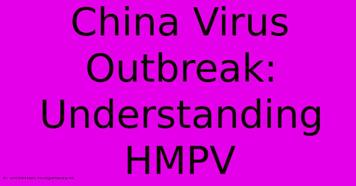 China Virus Outbreak: Understanding HMPV