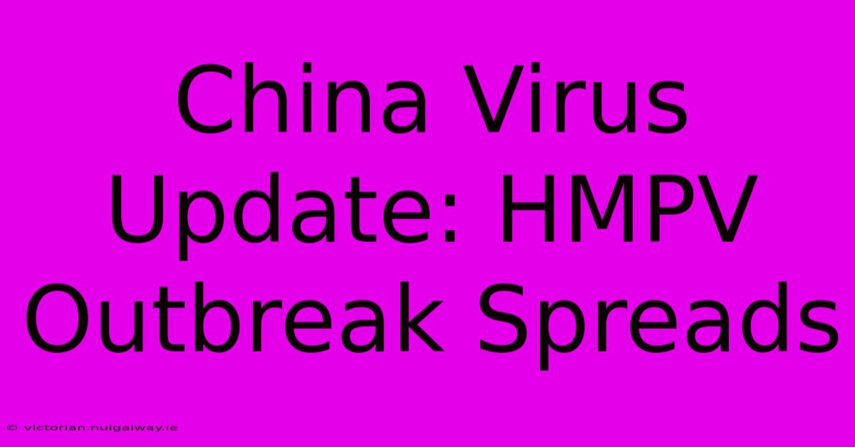 China Virus Update: HMPV Outbreak Spreads