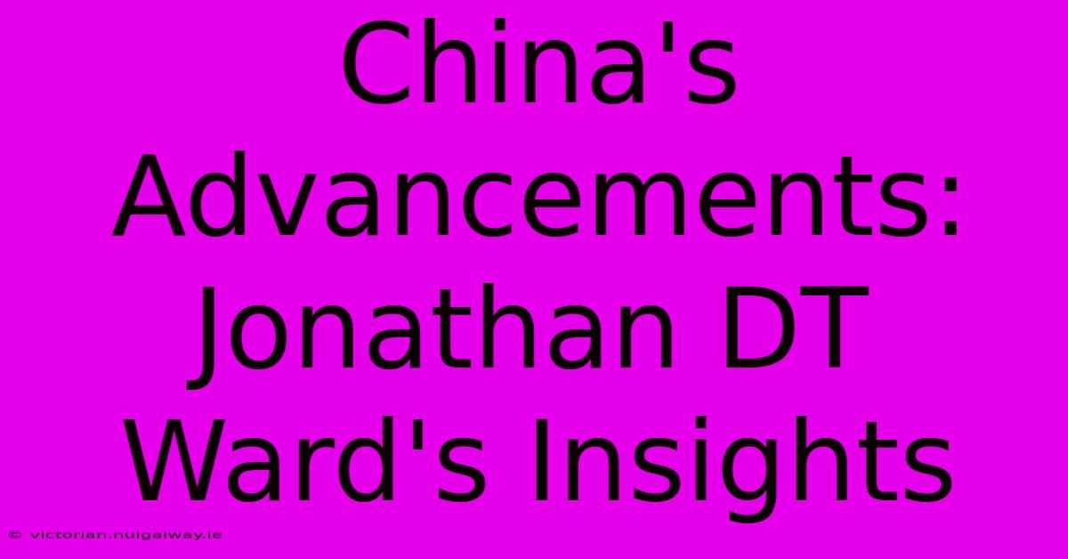 China's Advancements: Jonathan DT Ward's Insights