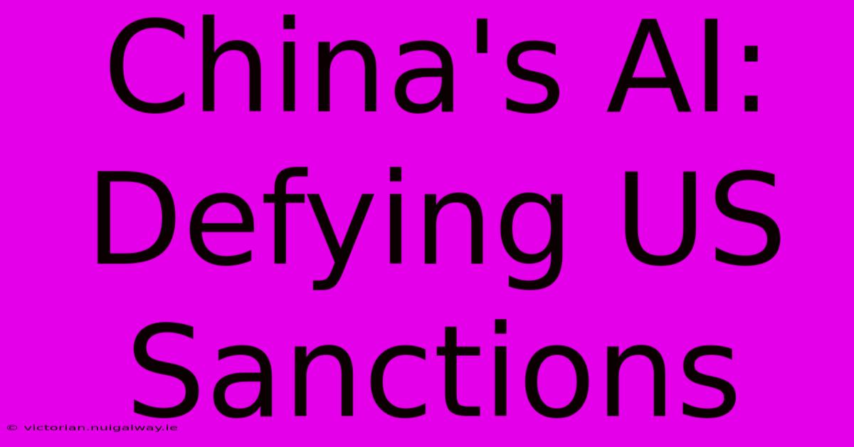 China's AI:  Defying US Sanctions