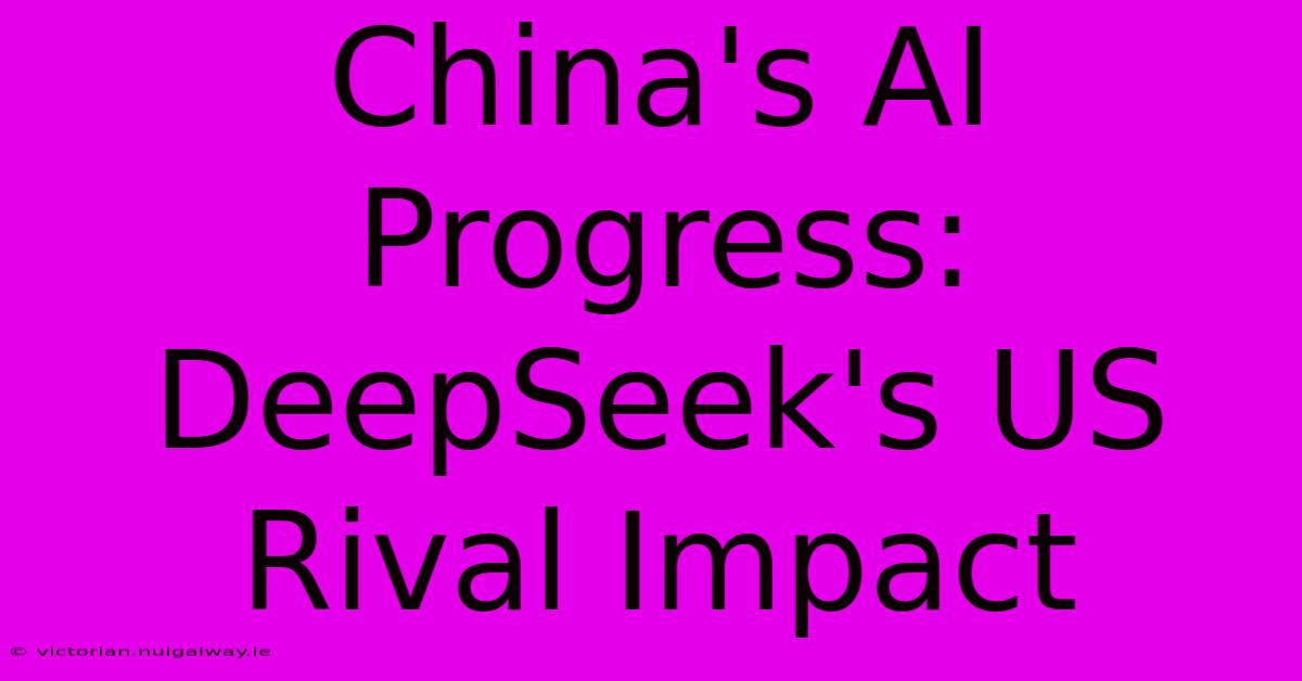 China's AI Progress: DeepSeek's US Rival Impact