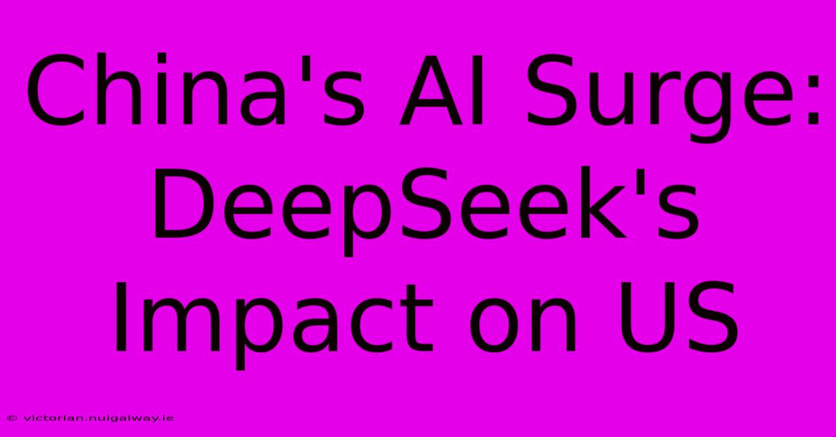 China's AI Surge: DeepSeek's Impact On US