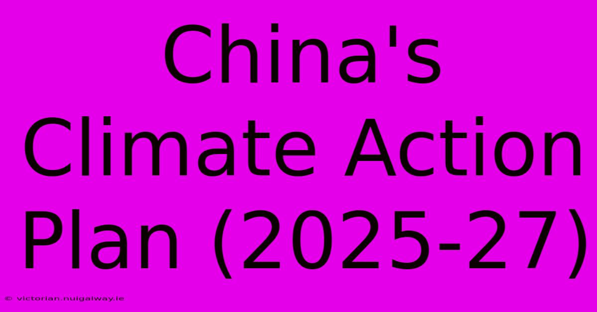 China's Climate Action Plan (2025-27)