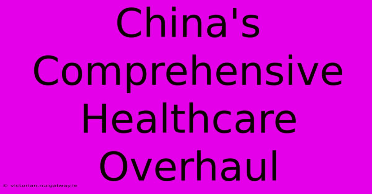 China's Comprehensive Healthcare Overhaul