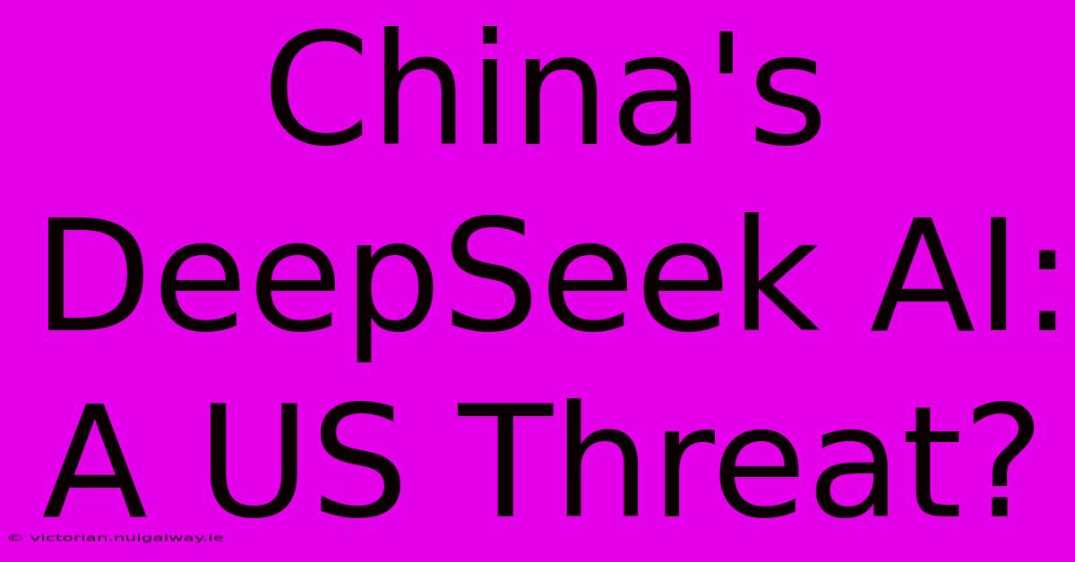 China's DeepSeek AI: A US Threat?