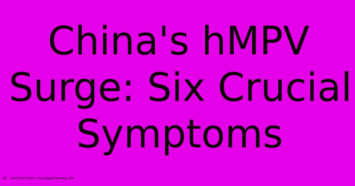 China's HMPV Surge: Six Crucial Symptoms