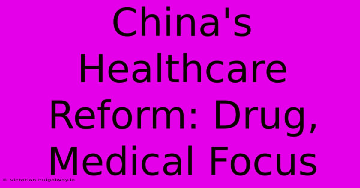 China's Healthcare Reform: Drug, Medical Focus