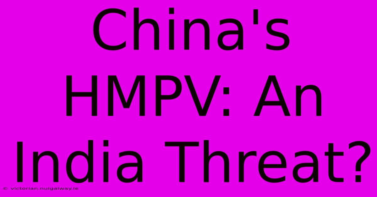 China's HMPV: An India Threat?