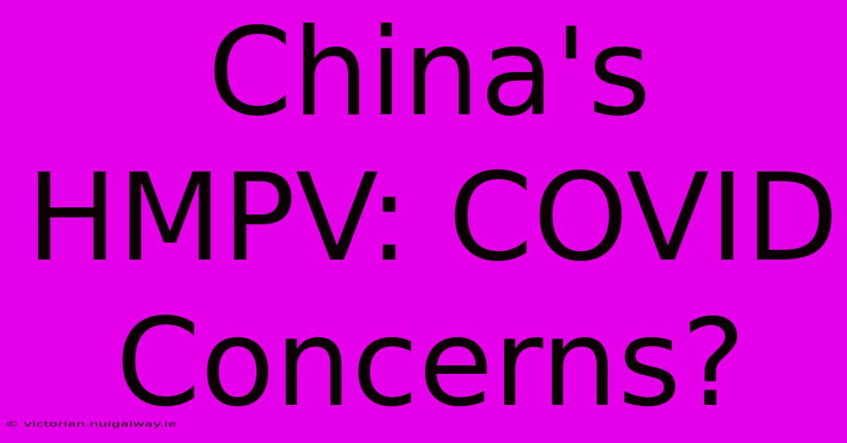 China's HMPV: COVID Concerns?