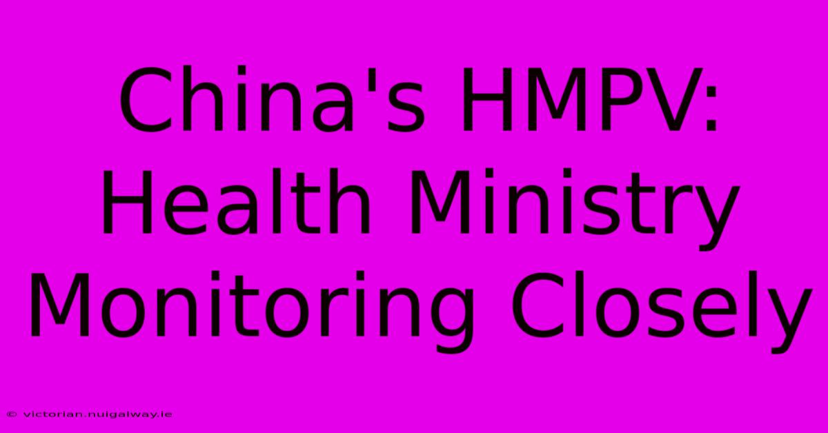 China's HMPV: Health Ministry Monitoring Closely