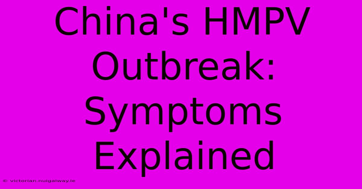 China's HMPV Outbreak: Symptoms Explained