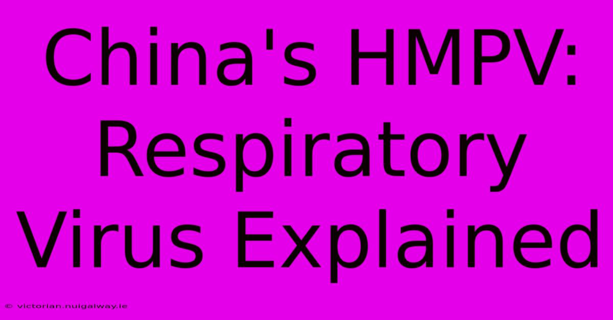 China's HMPV: Respiratory Virus Explained