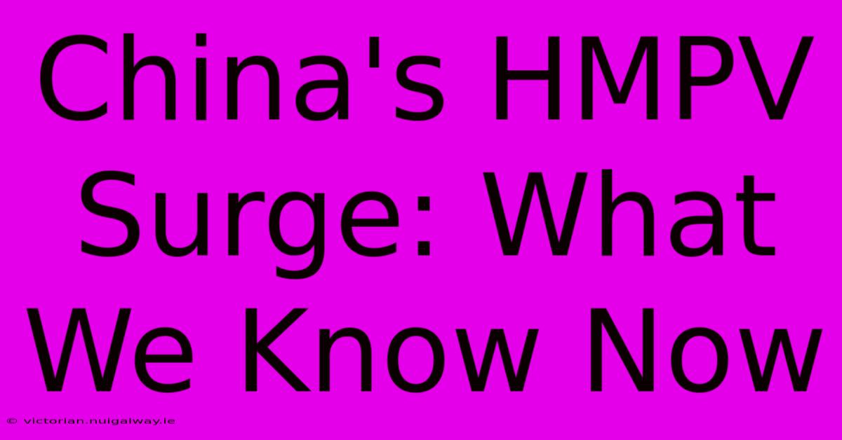 China's HMPV Surge: What We Know Now