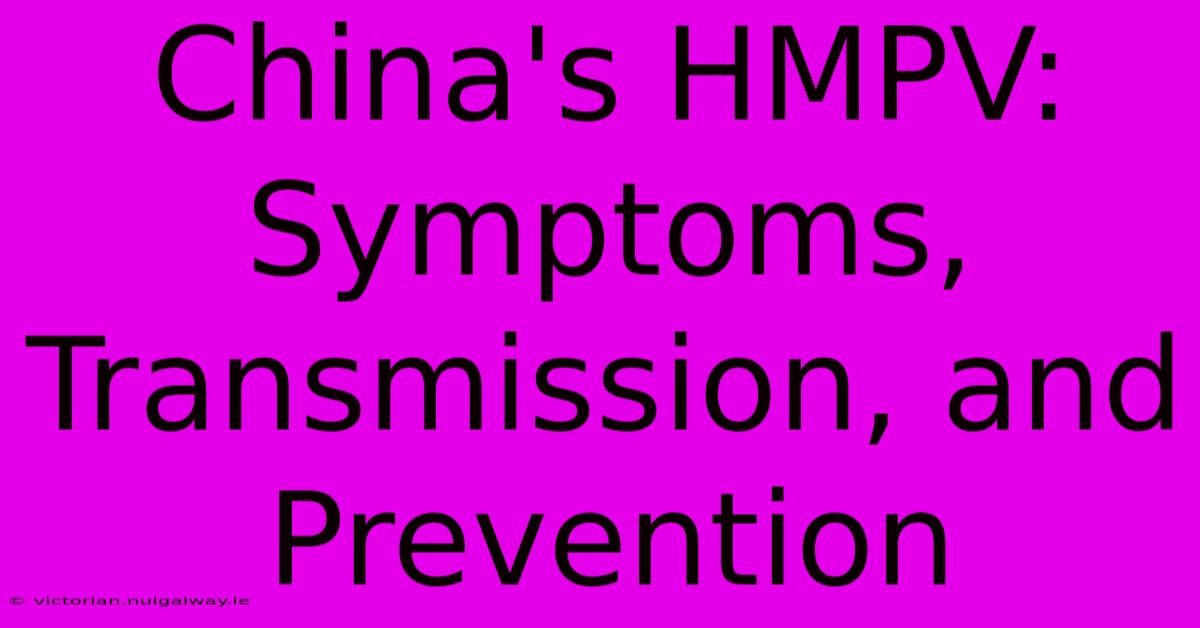 China's HMPV: Symptoms, Transmission, And Prevention