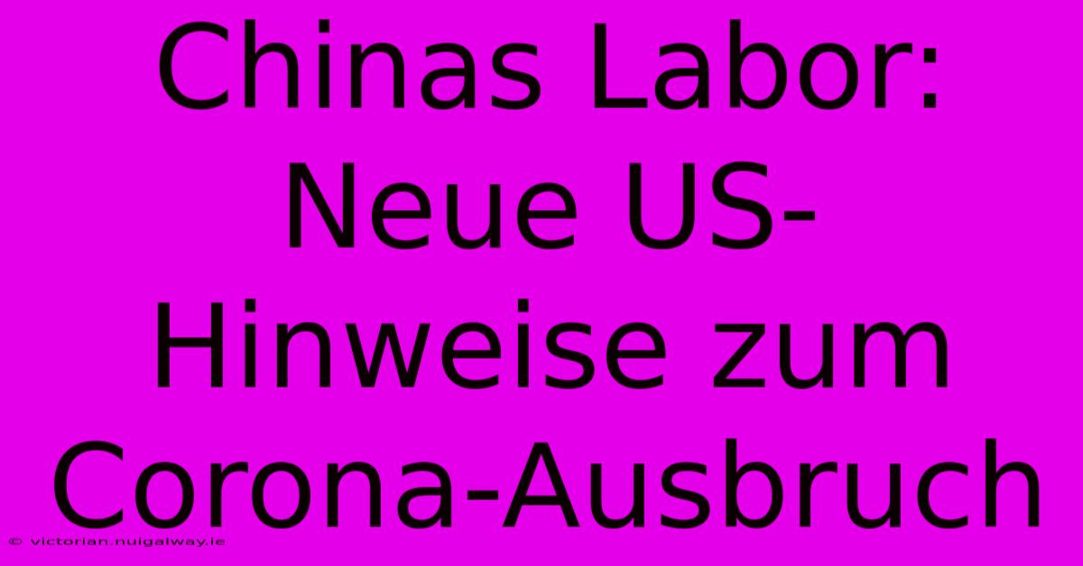 Chinas Labor: Neue US-Hinweise Zum Corona-Ausbruch