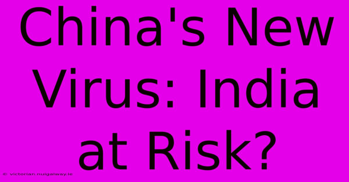 China's New Virus: India At Risk?