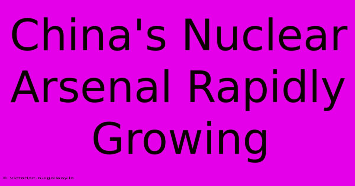 China's Nuclear Arsenal Rapidly Growing