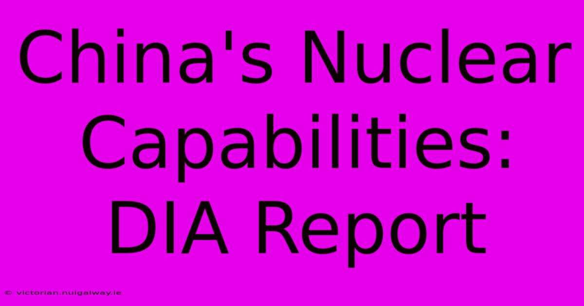 China's Nuclear Capabilities: DIA Report