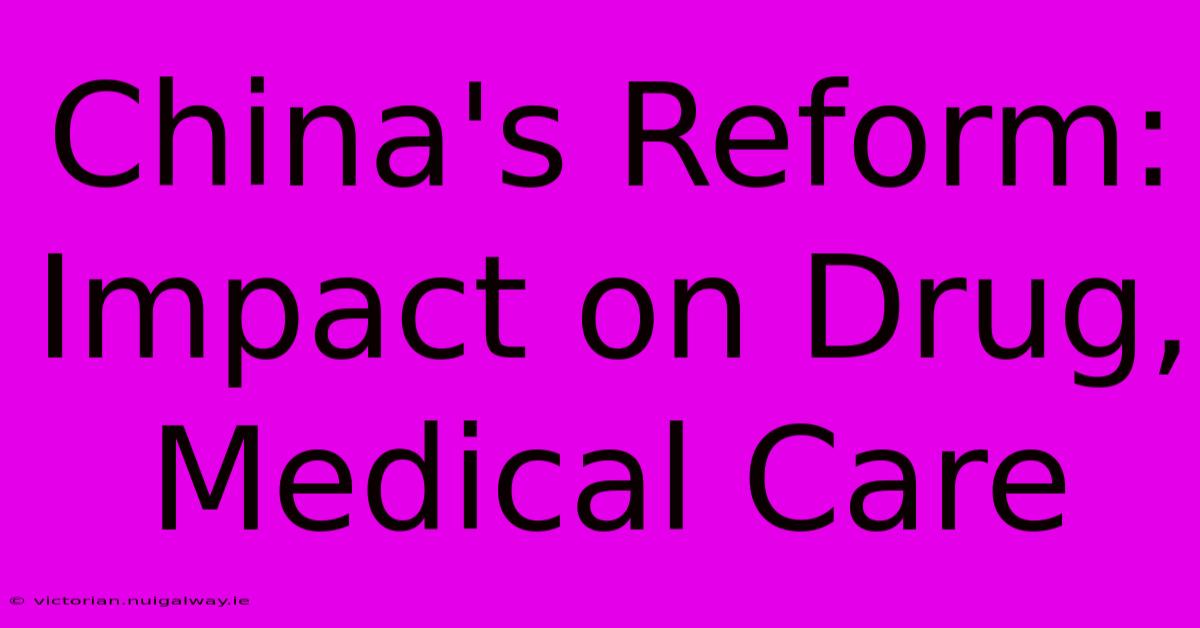 China's Reform: Impact On Drug, Medical Care