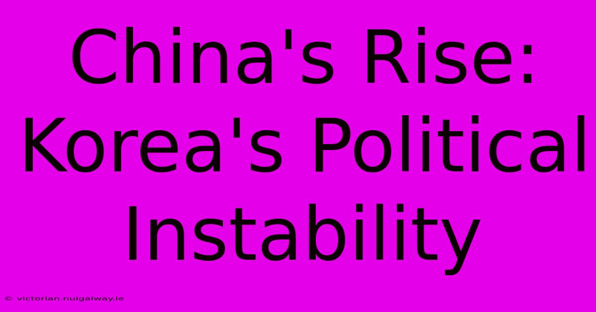 China's Rise: Korea's Political Instability