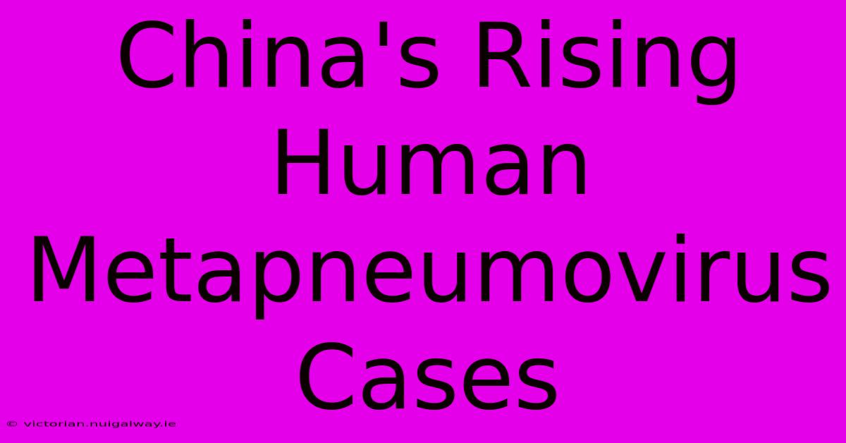 China's Rising Human Metapneumovirus Cases