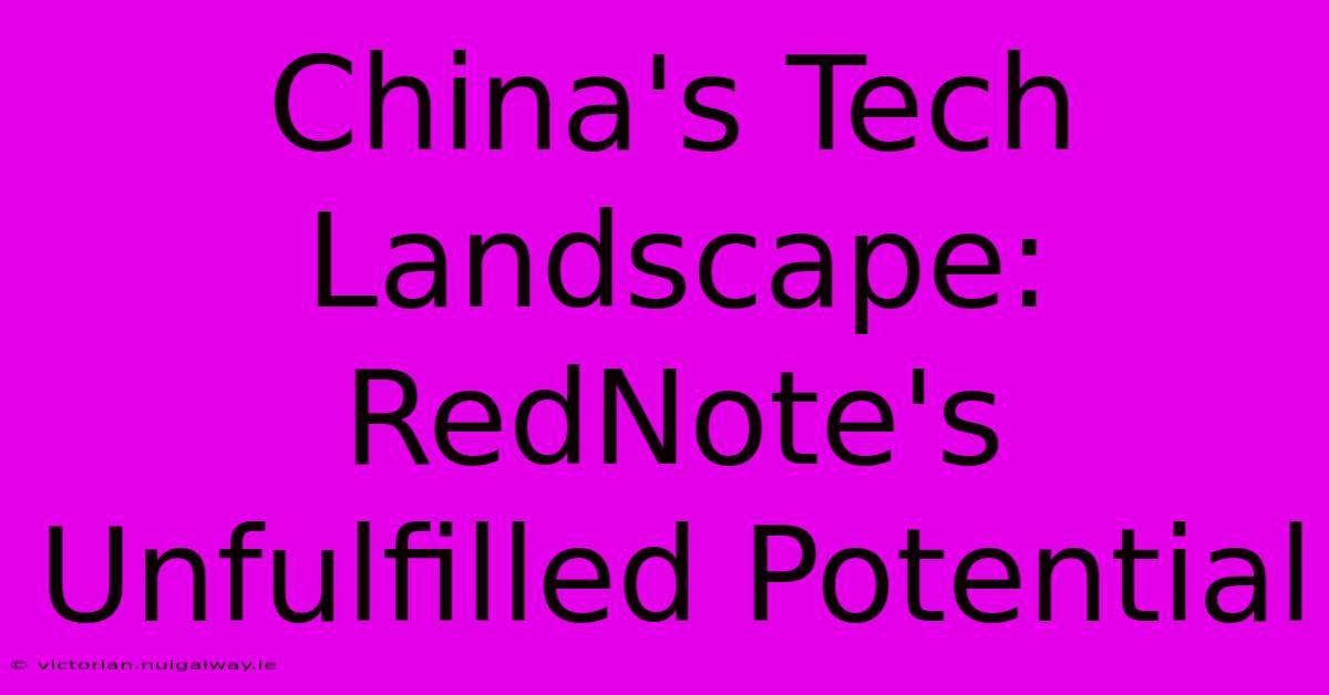 China's Tech Landscape: RedNote's Unfulfilled Potential