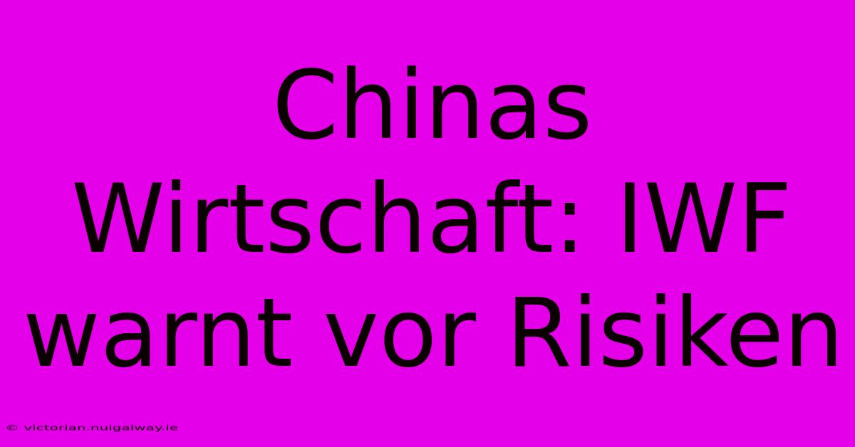 Chinas Wirtschaft: IWF Warnt Vor Risiken