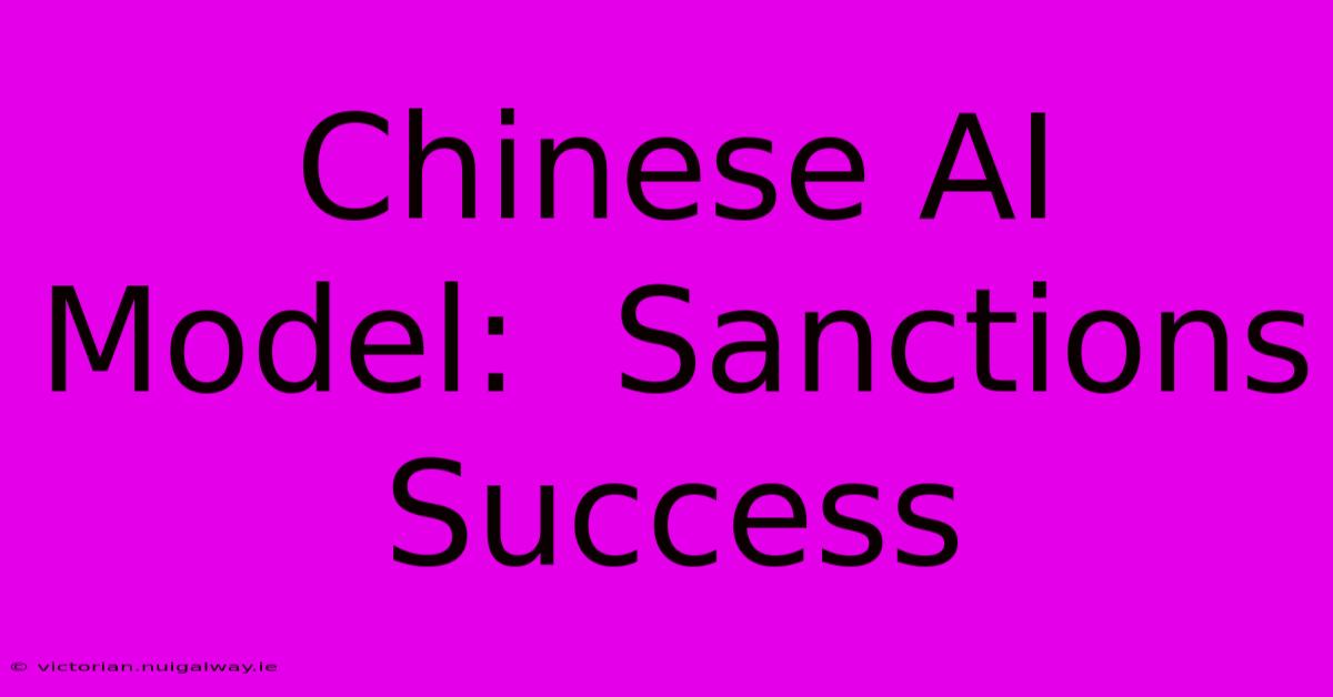 Chinese AI Model:  Sanctions Success