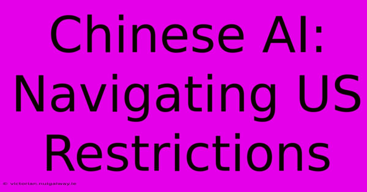 Chinese AI: Navigating US Restrictions