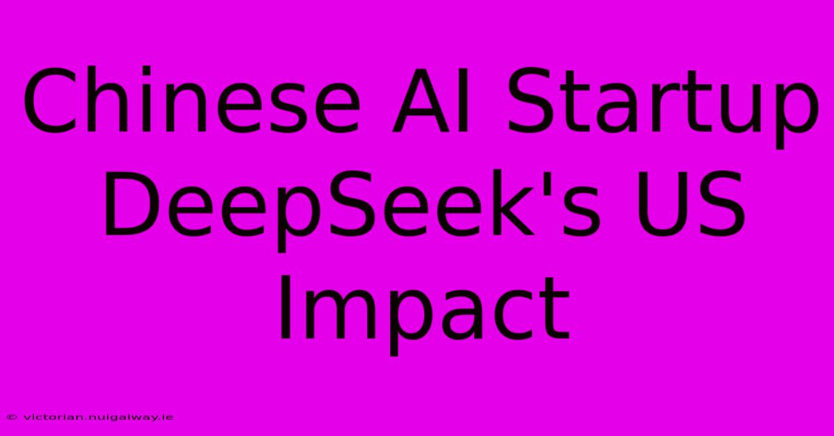 Chinese AI Startup DeepSeek's US Impact