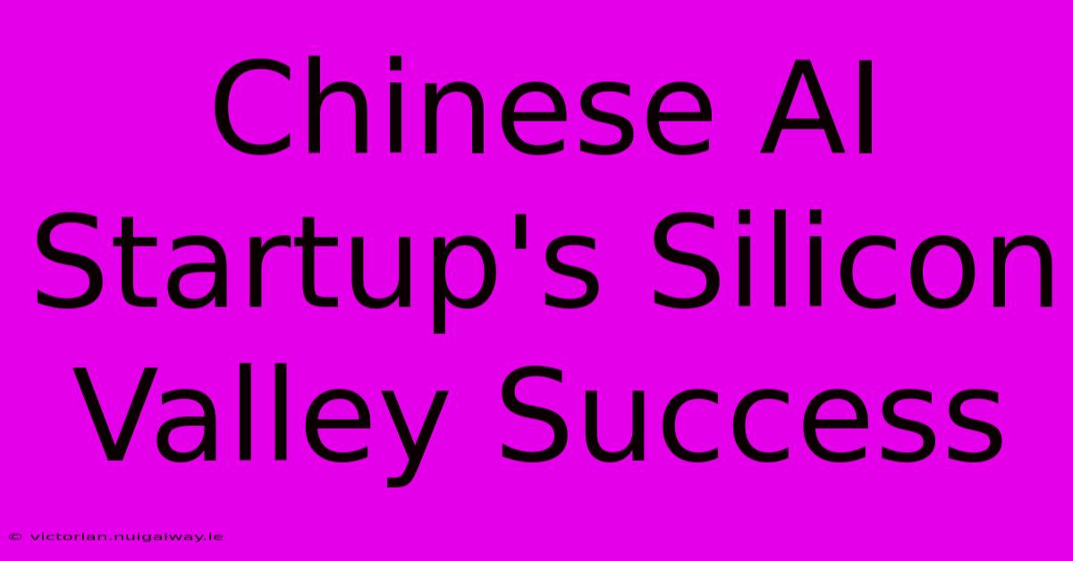 Chinese AI Startup's Silicon Valley Success