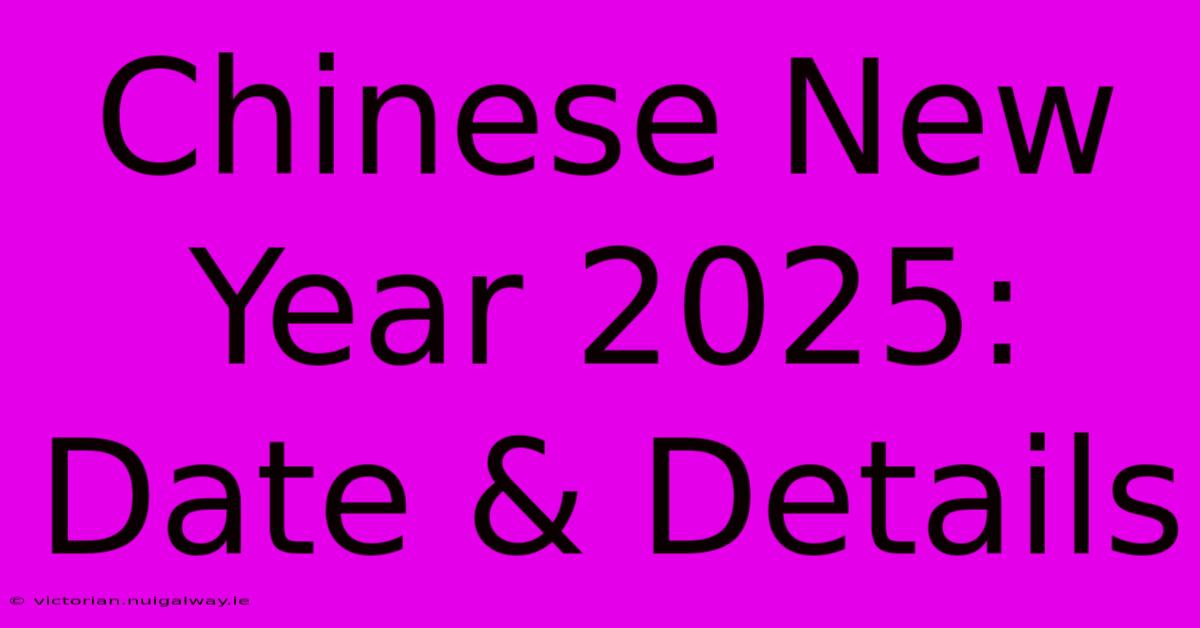 Chinese New Year 2025: Date & Details