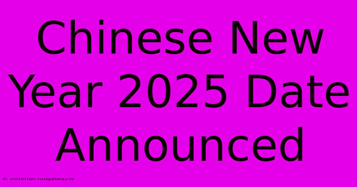 Chinese New Year 2025 Date Announced