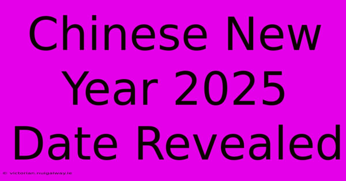 Chinese New Year 2025 Date Revealed