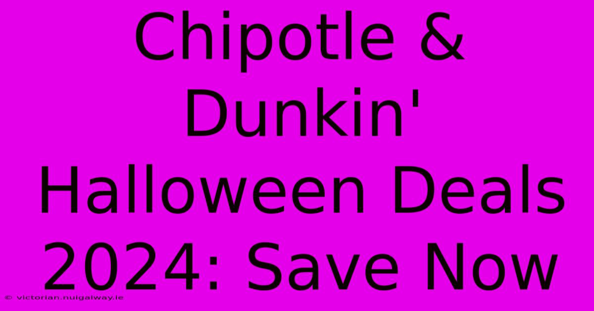 Chipotle & Dunkin' Halloween Deals 2024: Save Now