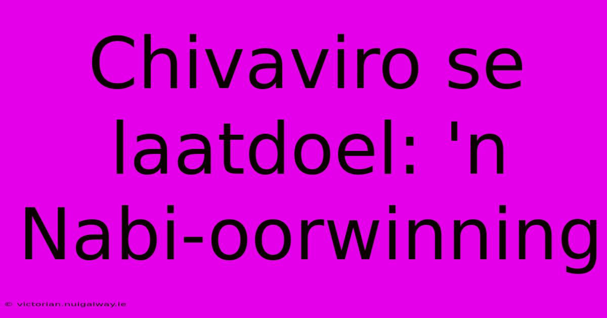 Chivaviro Se Laatdoel: 'n Nabi-oorwinning